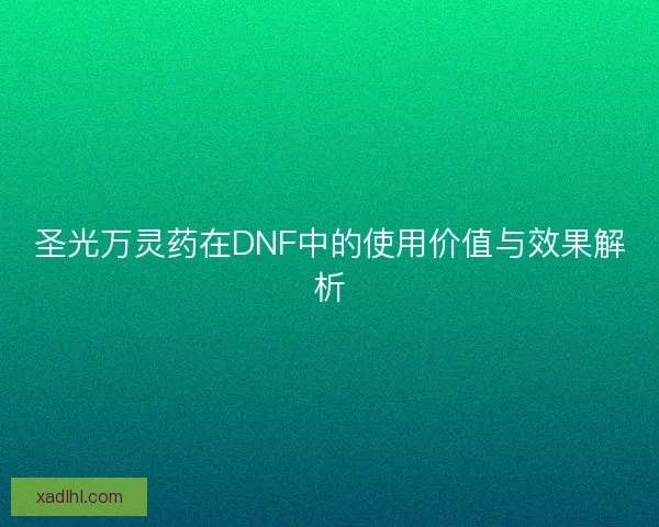 圣光万灵药在DNF中的使用价值与效果解析
