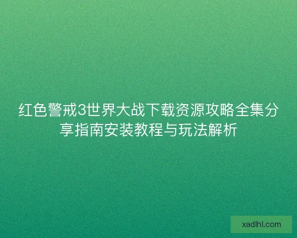 红色警戒3世界大战下载资源攻略全集分享指南安装教程与玩法解析